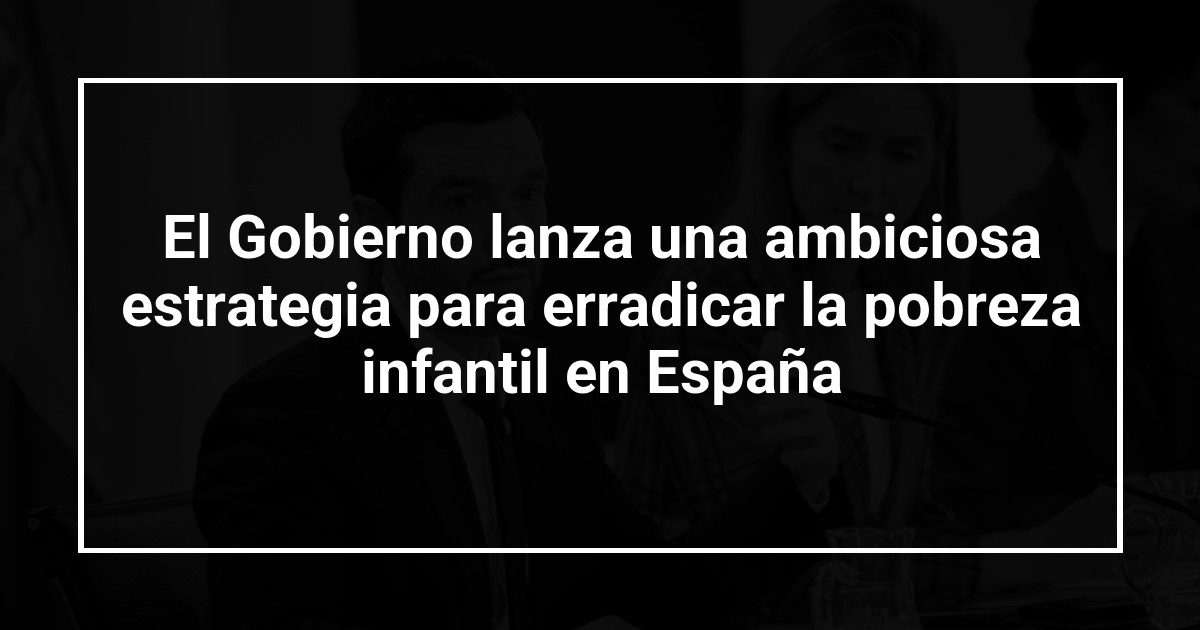 El Gobierno lanza una ambiciosa estrategia para erradicar la pobreza infantil en España