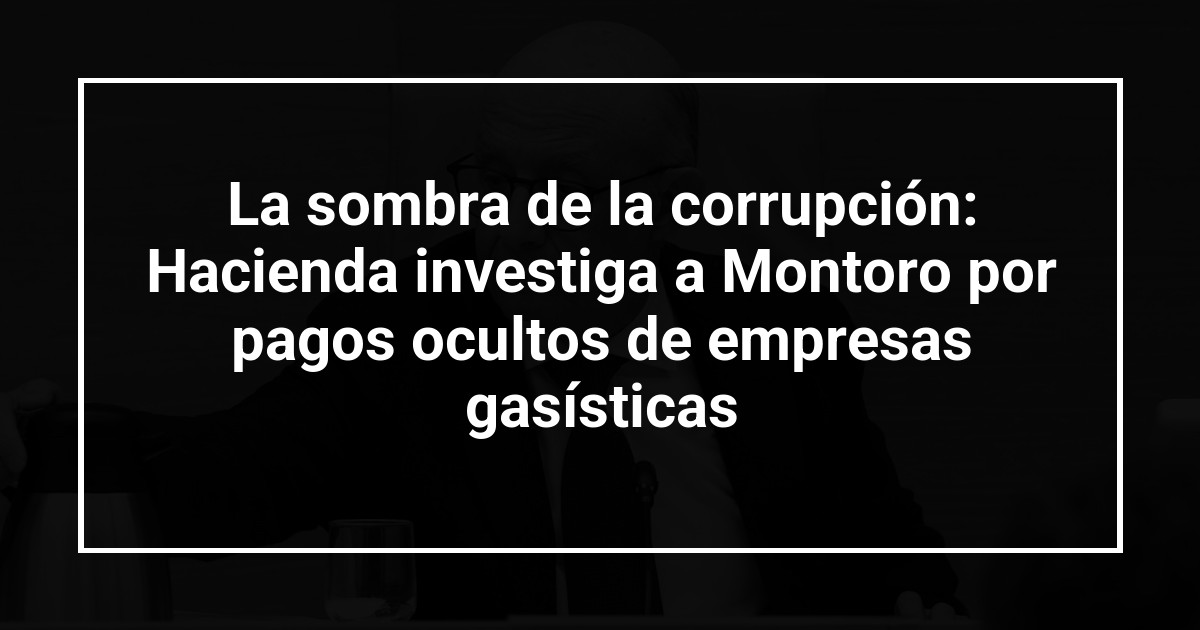 La sombra de la corrupción: Hacienda investiga a Montoro por pagos ocultos de empresas gasísticas