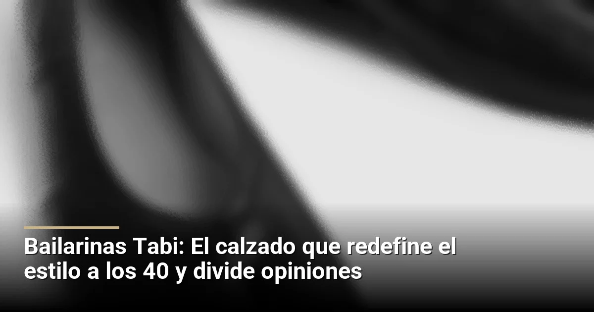 Bailarinas Tabi: El calzado que redefine el estilo a los 40 y divide opiniones