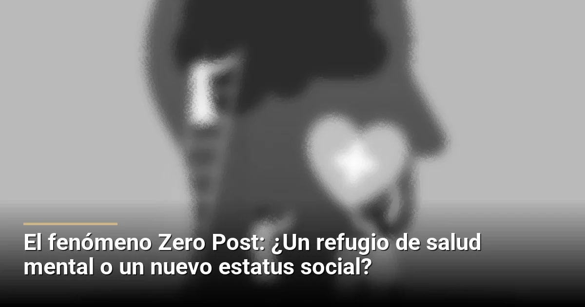 El fenómeno Zero Post: ¿Un refugio de salud mental o un nuevo estatus social?