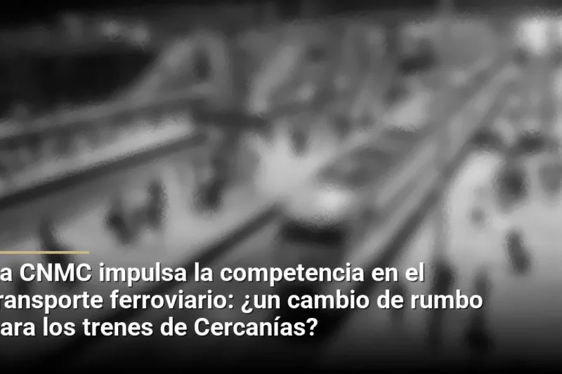 La CNMC impulsa la competencia en el transporte ferroviario: ¿un cambio de rumbo para los trenes de Cercanías?