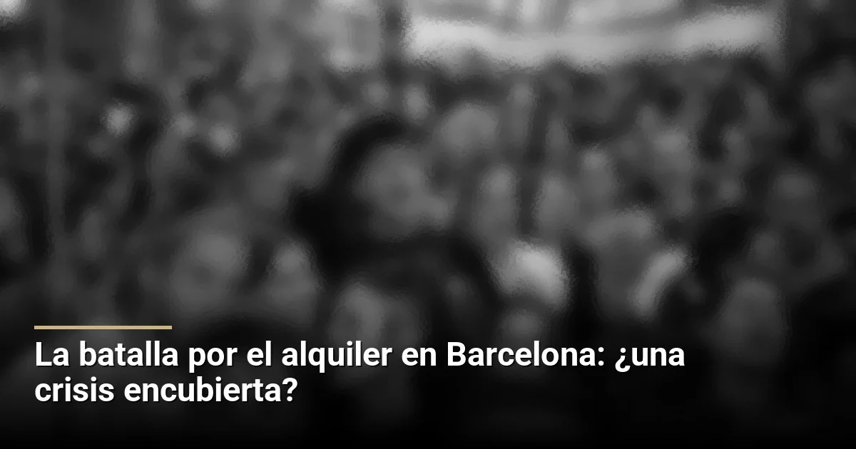 La batalla por el alquiler en Barcelona: ¿una crisis encubierta?