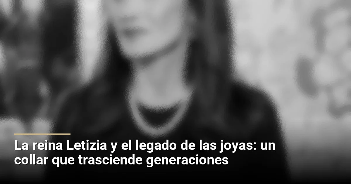 La reina Letizia y el legado de las joyas: un collar que trasciende generaciones