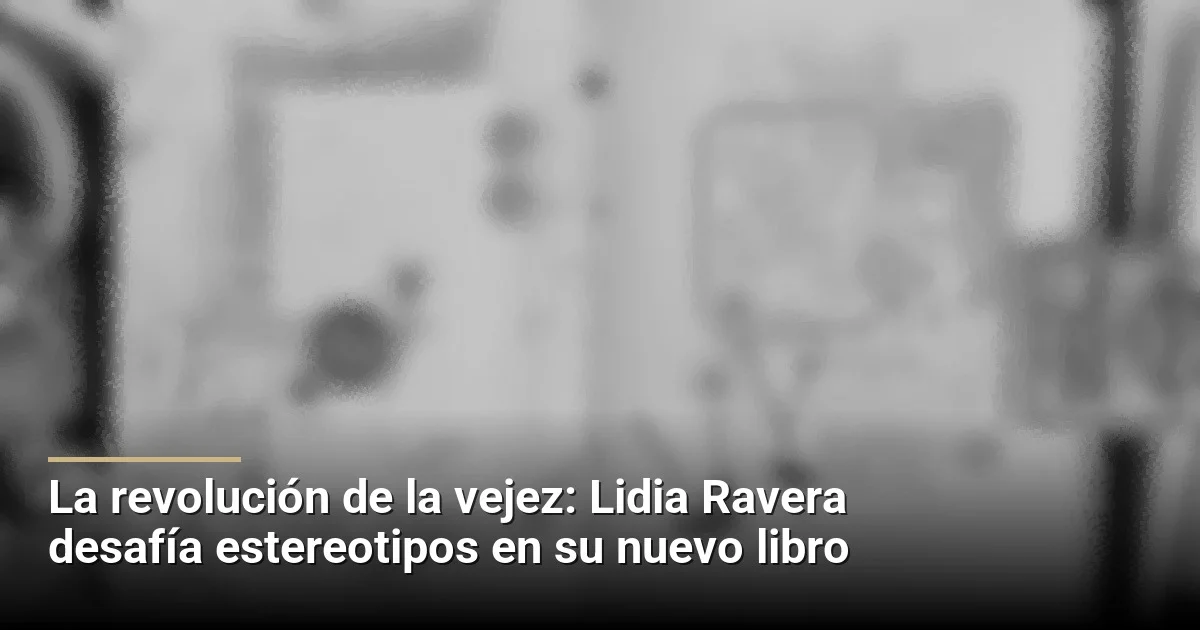 La revolución de la vejez: Lidia Ravera desafía estereotipos en su nuevo libro