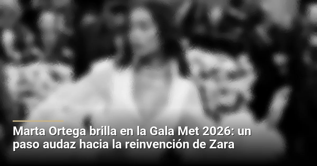 Marta Ortega brilla en la Gala Met 2026: un paso audaz hacia la reinvención de Zara