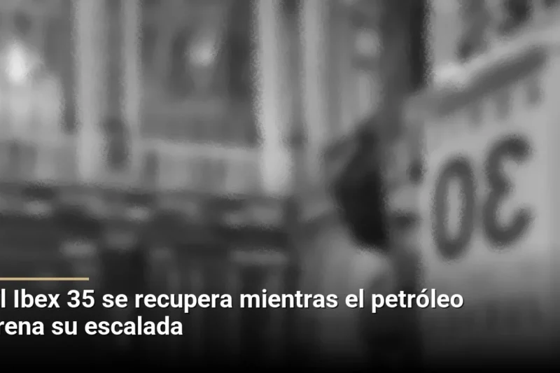El Ibex 35 se recupera mientras el petróleo frena su escalada