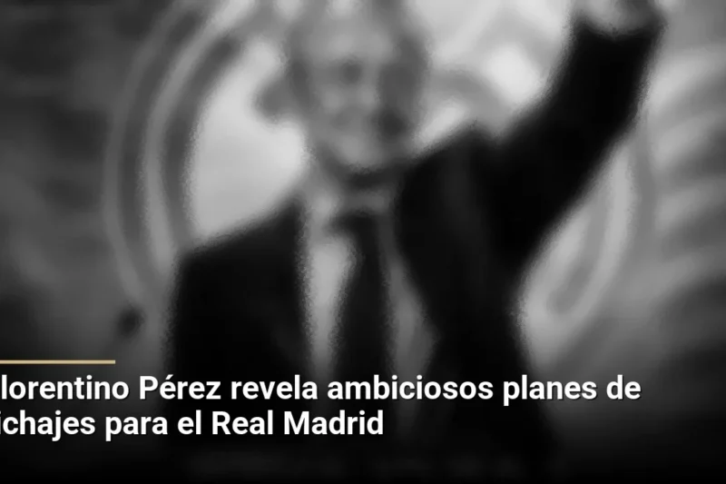 Florentino Pérez revela ambiciosos planes de fichajes para el Real Madrid
