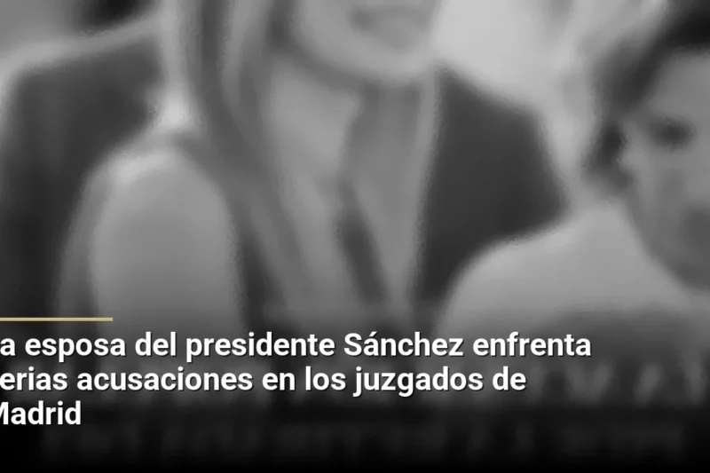 La esposa del presidente Sánchez enfrenta serias acusaciones en los juzgados de Madrid
