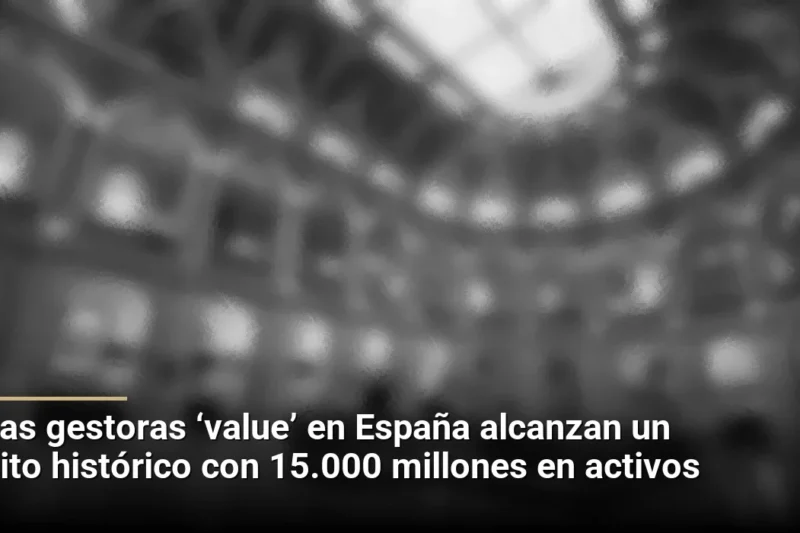 Las gestoras ‘value’ en España alcanzan un hito histórico con 15.000 millones en activos
