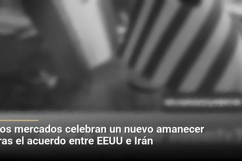 Los mercados celebran un nuevo amanecer tras el acuerdo entre EEUU e Irán
