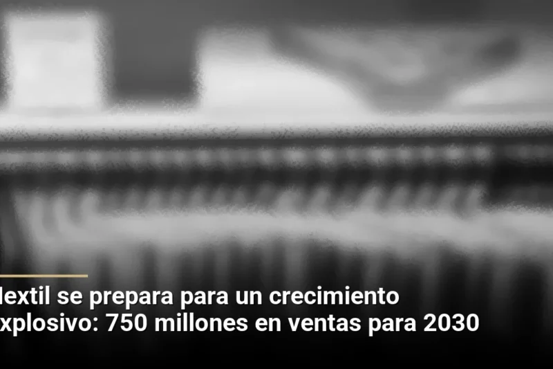 Nextil se prepara para un crecimiento explosivo: 750 millones en ventas para 2030