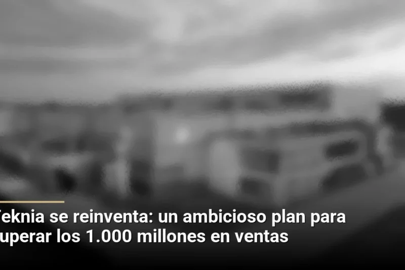 Teknia se reinventa: un ambicioso plan para superar los 1.000 millones en ventas
