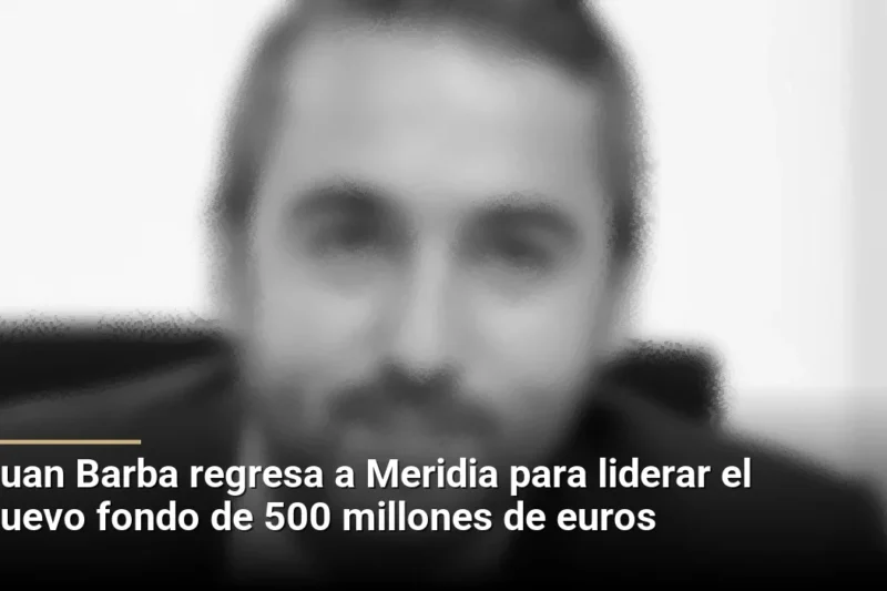 Juan Barba regresa a Meridia para liderar el nuevo fondo de 500 millones de euros