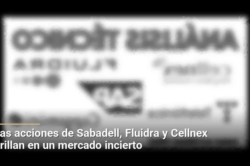 Las acciones de Sabadell, Fluidra y Cellnex brillan en un mercado incierto